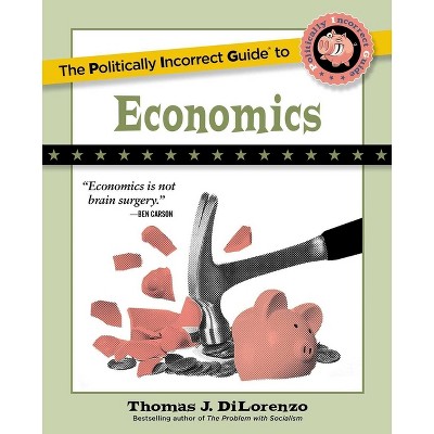 The Politically Incorrect Guide to Economics - by  Thomas J Dilorenzo (Paperback)