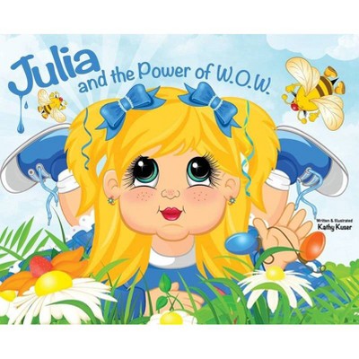 Julia and the Power of W.O.W. - by  Kathy Marie Kuser (Hardcover)