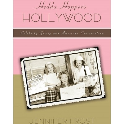 Hedda Hopperas Hollywood - (American History and Culture) by  Jennifer Frost (Hardcover)