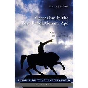 Caesarism in the Post-Revolutionary Age - (Europe's Legacy in the Modern World) by  Markus J Prutsch (Paperback) - 1 of 1