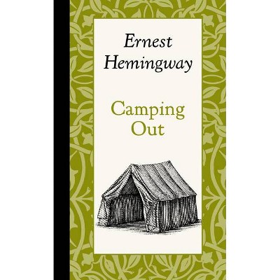 Camping Out - (American Roots) by  Ernest Hemingway (Hardcover)