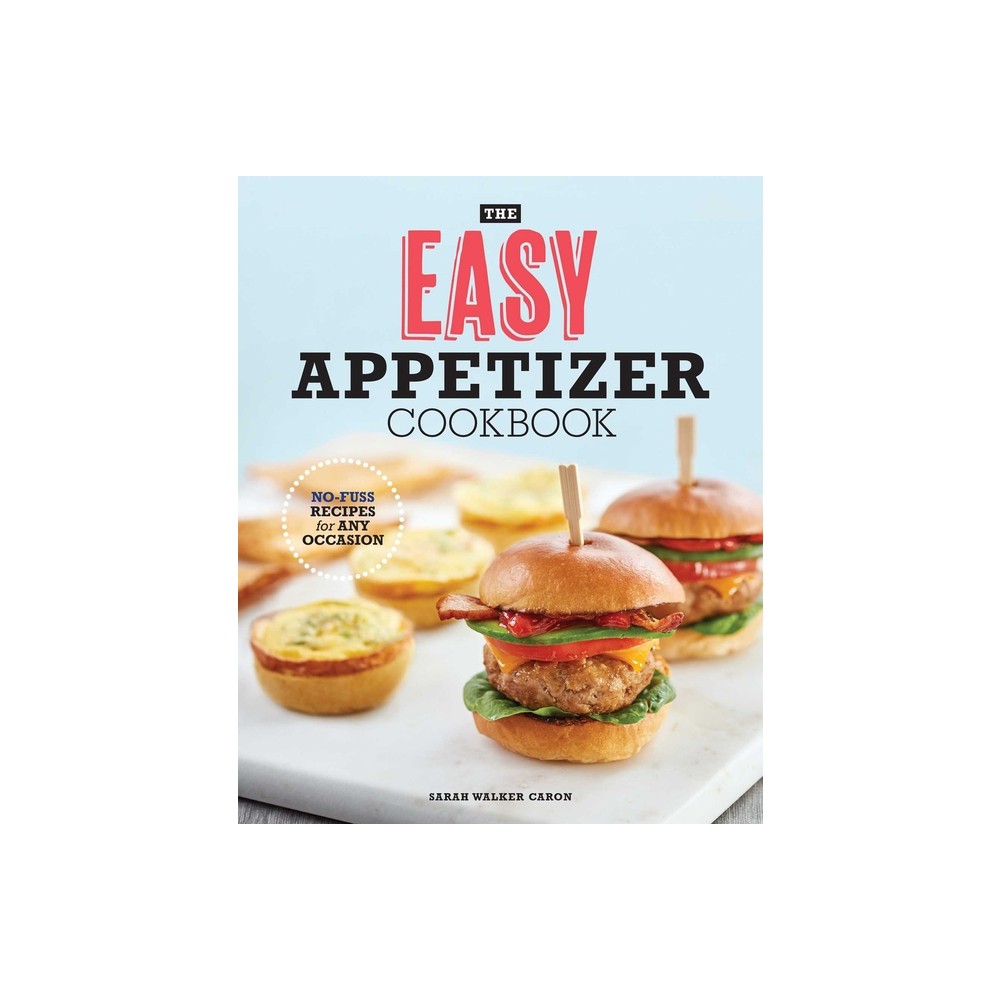 The Easy Appetizer Cookbook - by Sarah Walker Caron (Paperback)