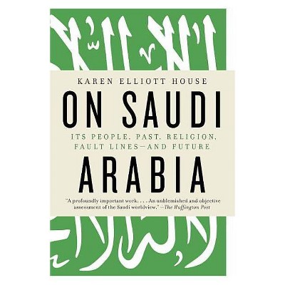 On Saudi Arabia - by  Karen Elliott House (Paperback)