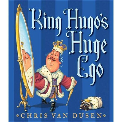 King Hugo's Huge Ego - by  Chris Van Dusen (Hardcover)