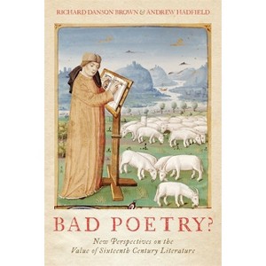 Bad Poetry? New Perspectives on the Value of Sixteenth-Century Literature - by  Richard Danson Brown & Andrew Hadfield (Hardcover) - 1 of 1