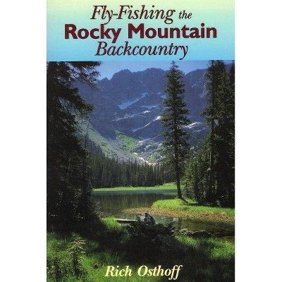 Fly-Fishing the Rocky Mountain Backcountry - by  Rich Osthoff (Paperback)