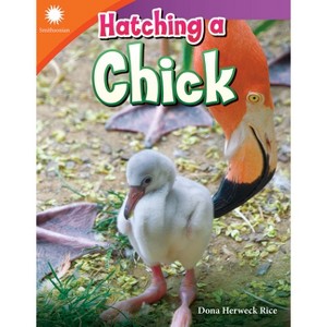 Hatching a Chick - (Smithsonian: Informational Text) by  Dona Herweck Rice (Paperback) - 1 of 1