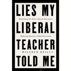 Lies My Liberal Teacher Told Me - by  Wilfred Reilly (Hardcover)