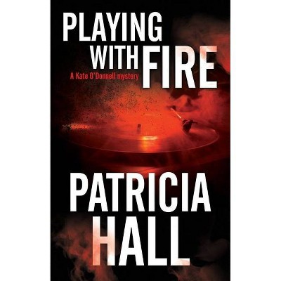 Playing with Fire - (Kate O'Donnell Mystery) by  Patricia Hall (Paperback)