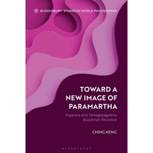 Toward a New Image of Paramartha - (Bloomsbury Studies in World Philosophies) by  Ching Keng (Paperback) - 1 of 1