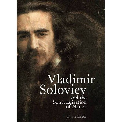 Vladimir Soloviev and the Spiritualization of Matter - (Studies in Russian and Slavic Literatures, Cultures, and His) by  Oliver Smith (Paperback)