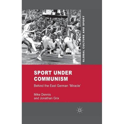 Sport Under Communism - (Global Culture and Sport) by  M Dennis & J Grix (Paperback)