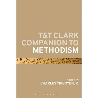 T&T Clark Companion to Methodism - (Bloomsbury Companions) by  Charles Yrigoyen (Paperback)