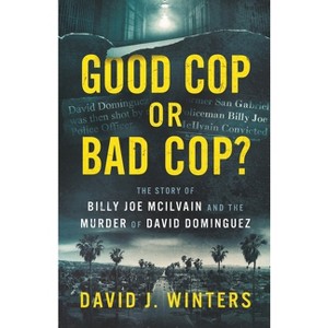 Good Cop or Bad Cop? The Story of Billy Joe McIlvain and the Murder of David Dominguez - by  David J Winters (Paperback) - 1 of 1