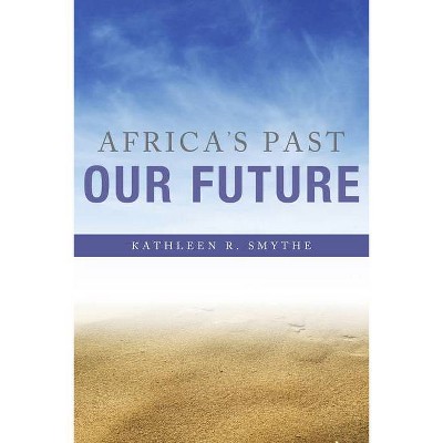 Africa's Past, Our Future - by  Kathleen R Smythe (Paperback)