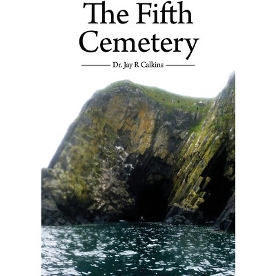 The Fifth Cemetery - by  Jay R Calkins (Paperback)
