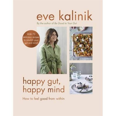 Happy Gut, Happy Mind - by  Eve Kalinik (Hardcover)