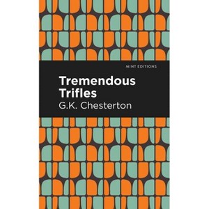 Tremendous Trifles - (Mint Editions (Nonfiction Narratives: Essays, Speeches and Full-Length Work)) by G K Chesterton - 1 of 1