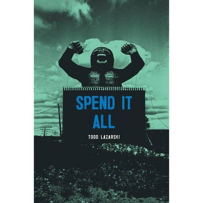 Spend it All - by  Todd Lazarski (Paperback)