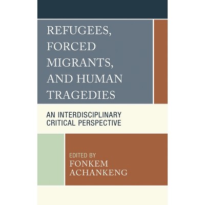 Refugees, Forced Migrants, and Human Tragedies - by  Fonkem Achankeng (Hardcover)