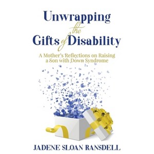 Unwrapping the Gifts of Disability - by  Jadene Sloan Ransdell (Paperback) - 1 of 1