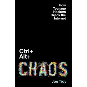 Ctrl + Alt + Chaos - by  Joe Tidy (Hardcover) - 1 of 1