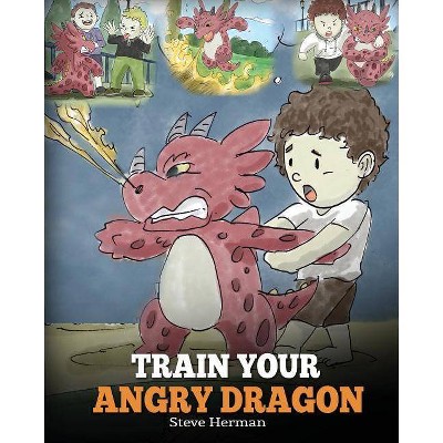 Train Your Angry Dragon - (My Dragon Books) by  Steve Herman (Paperback)