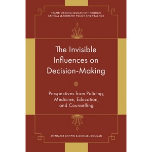 The Invisible Influences on Decision-Making - (Transforming Education Through Critical Leadership, Policy and Practice) (Hardcover) - 1 of 1