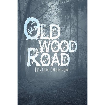 Old Wood Road - by  Justin Johnson (Paperback)