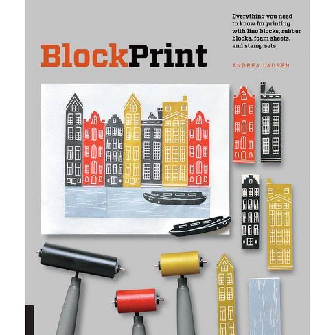 Block Print: Everything You Need to Know for Printing with Lino Blocks, Rubber Blocks, Foam Sheets, and Stamp Sets [Book]