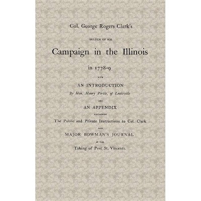 Col. George Rogers Clark's Sketch of His Campaign in the Illinois in 1778-9 - by  George Clark (Paperback)