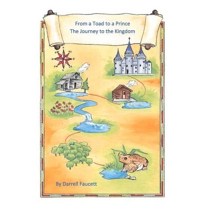 From a Toad to a Prince, the Journey to the Kingdom - by  Darrell Faucett (Paperback)