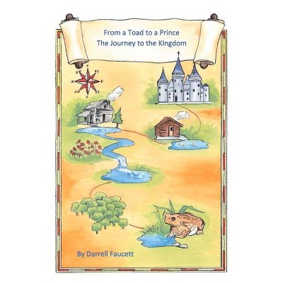 From a Toad to a Prince, the Journey to the Kingdom - by  Darrell Faucett (Paperback)