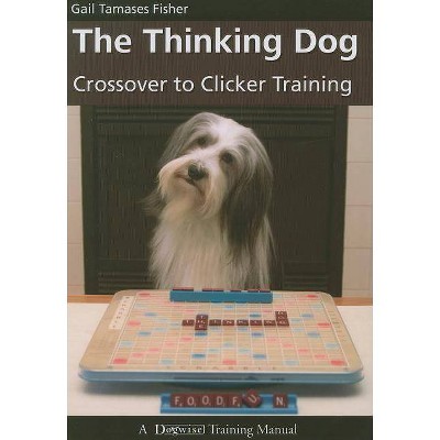 The Thinking Dog - (Dogwise Training Manual) by  Gail Tamases Fisher (Paperback)