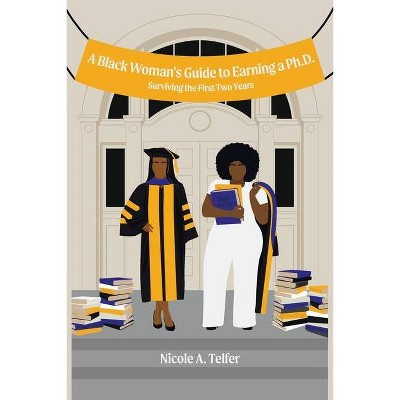 A Black Woman's Guide to Earning a Ph.D. - by  Nicole A Telfer (Paperback)