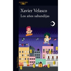 Los Años Sabandijas / The Scoundrel Years - by  Xavier Velasco (Paperback) - 1 of 1