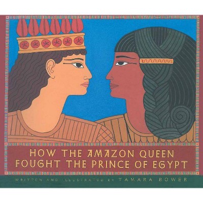 How the Amazon Queen Fought the Prince of Egypt - by  Tamara Bower (Paperback)