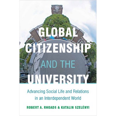 Global Citizenship and the University - by  Robert Rhoads & Katalin Szelényi (Hardcover)