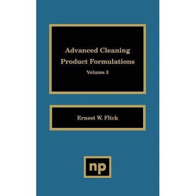 Advanced Cleaning Product Formulations, Vol. 3 - by  Ernest W Flick (Hardcover)