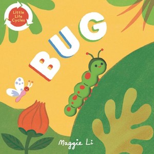 Bug - (Little Life Cycles) by  Maggie Li (Board Book) - 1 of 1