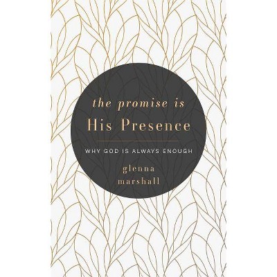 The Promise Is His Presence: Why God Is Always Enough - by  Glenna Denise Marshall (Paperback)
