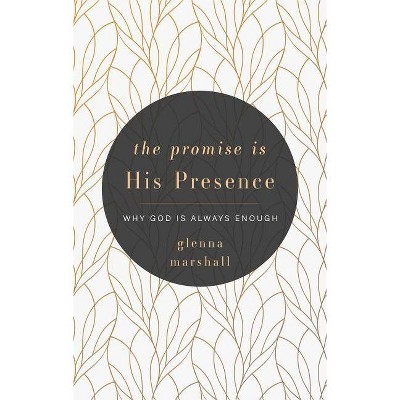 The Promise Is His Presence: Why God Is Always Enough - by  Glenna Denise Marshall (Paperback)