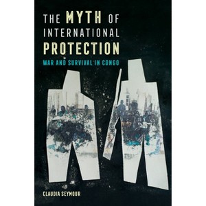 The Myth of International Protection - (California Public Anthropology) by  Claudia Seymour (Paperback) - 1 of 1