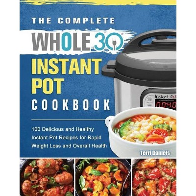 The Complete Whole 30 Instant Pot Cookbook - by  Terri Daniels (Paperback)