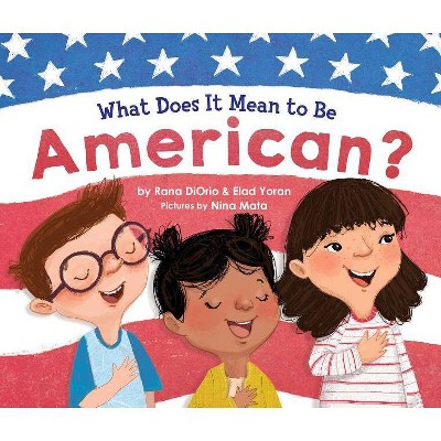 What Does It Mean to Be American? - (What Does It Mean to Be...?) by  Rana DiOrio & Elad Yoran (Hardcover)