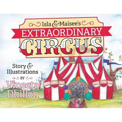 Isla & Maisee's Extraordinary Circus - by  Vineeta Dhillon (Paperback)