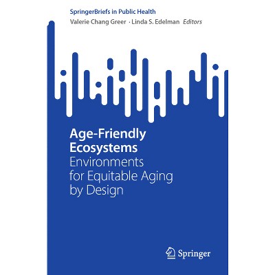 Age-Friendly Ecosystems - (Springerbriefs in Public Health) by  Valerie Chang Greer & Linda S Edelman (Paperback)
