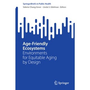 Age-Friendly Ecosystems - (Springerbriefs in Public Health) by  Valerie Chang Greer & Linda S Edelman (Paperback) - 1 of 1