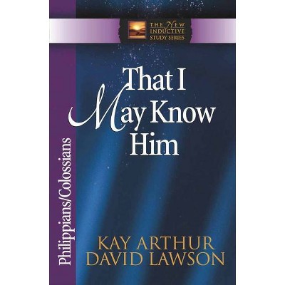 That I May Know Him - (New Inductive Study) by  Kay Arthur & David Lawson & David Arthur (Paperback)