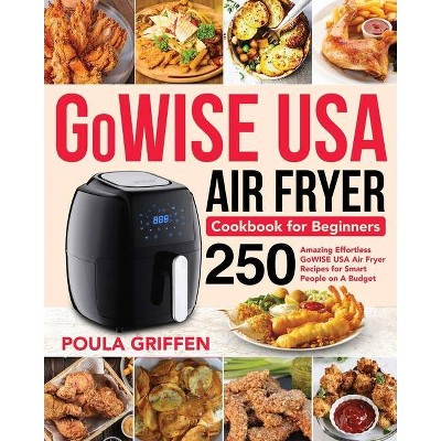 GoWISE USA Air Fryer Cookbook for Beginners - by  Poula Griffen (Paperback)